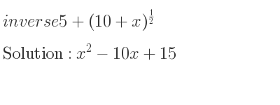 The inverse of 5+(10+x)^{1/2} is x^2-10x+15